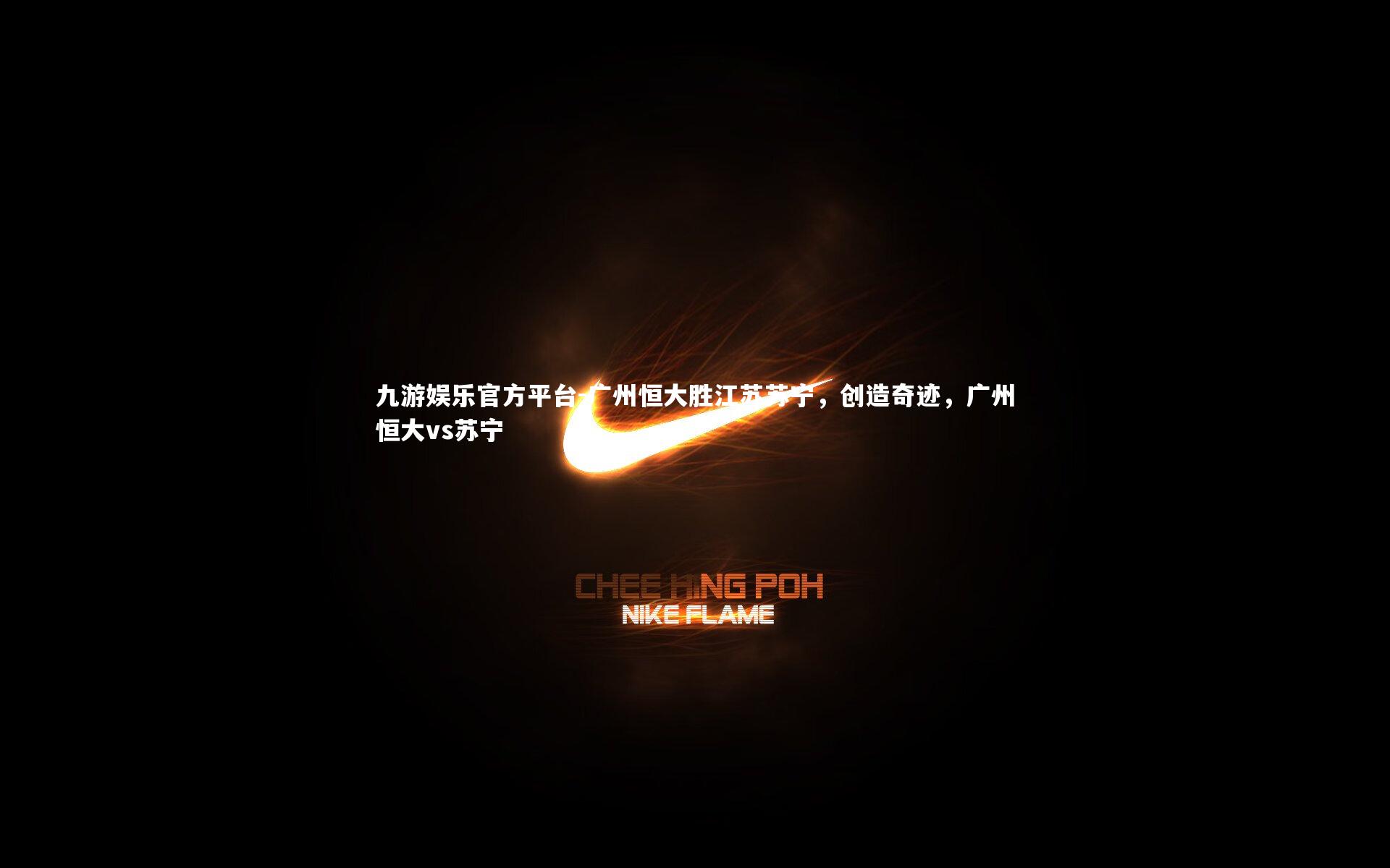 九游娱乐官方平台-广州恒大胜江苏苏宁，创造奇迹，广州恒大vs苏宁