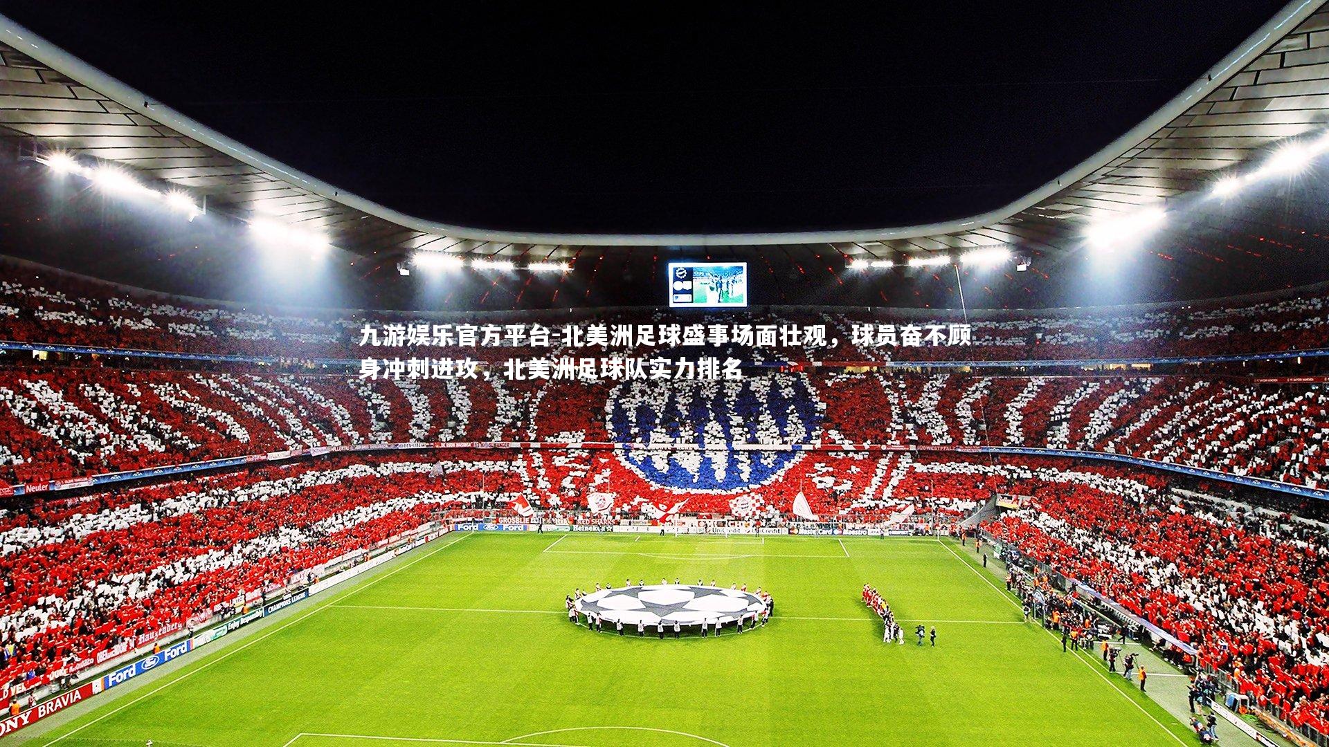 九游娱乐官方平台-北美洲足球盛事场面壮观，球员奋不顾身冲刺进攻，北美洲足球队实力排名