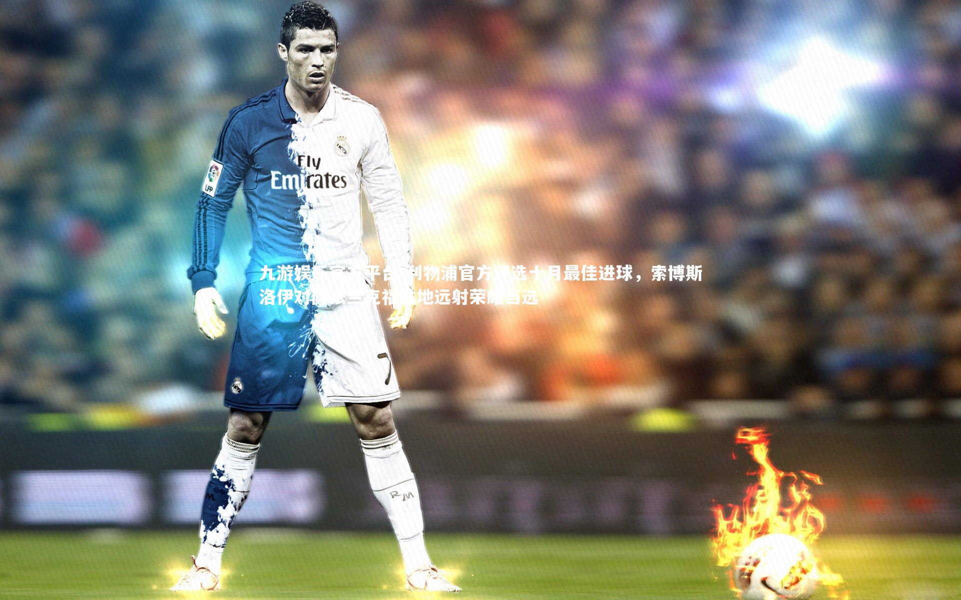 九游娱乐官方平台-利物浦官方评选十月最佳进球，索博斯洛伊对阵法兰克福贴地远射荣耀当选